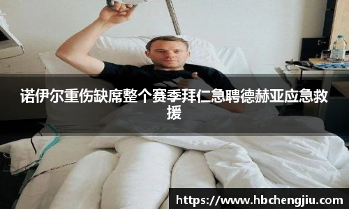 诺伊尔重伤缺席整个赛季拜仁急聘德赫亚应急救援